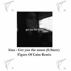 Kina - Get You The Moon (ft.Snow) [Figure Of Calm Remix]