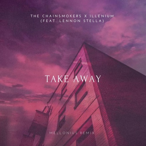 Stream The Chainsmokers X ILLENIUM - Take Away (Feat. Lennon Stella)  Mellonius Remix by Mellonius | Listen online for free on SoundCloud