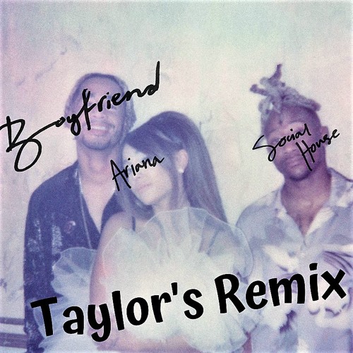 Ariana Grande, Social House - Boyfriend (Taylor's Remix)