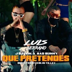 J. Balvin Ft Bad Bunny - Que Pretendes ( Luis Serrano Lokochon Mix ) Free Download