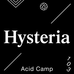 Acid Camp Vol. 103 — Hysteria