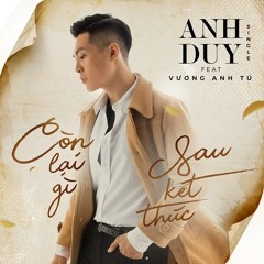 Còn Lại Gì Sau Kết Thúc - Anh Duy;Vương Anh Tú