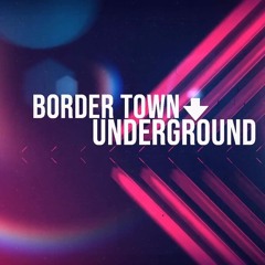 Border Town Underground Exclusive Mix (May 2019)