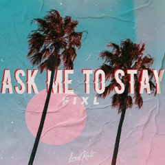 FIXL - Ask Me To Stay
