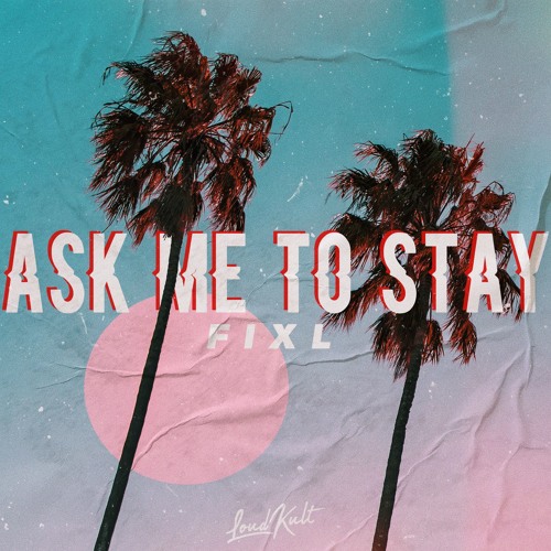FIXL - Ask Me To Stay