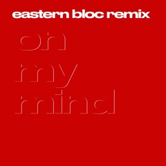 On My Mind (Eastern Bloc Remix)