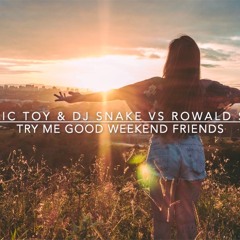 Plastic Toy & DJ Snake vs. Rowald Steyn - Try Me Good Weekend Friends (Ultimate Drive Trance Mashup)