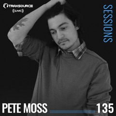 TRAXSOURCE LIVE! Sessions #135 - Pete Moss