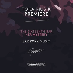PREMIERE: The Sixteenth Bar - Her Mystery (Original Mix) [Ear Porn Music]