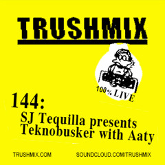 Trushmix 144: SJ Tequilla presents Teknobusker with Aaty
