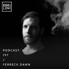 Egg London Podcast 197 - Ferreck Dawn