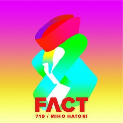 FACT mix 719 - Miho Hatori (August '19)