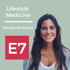 E7: Lifestyle Medicine, com Margarida Santos