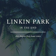 Linkin Park - in the end - Alex angeles deeps house remix