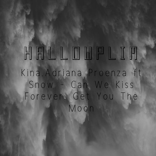 Stream Kina Adriana Proenza Ft Snow Can We Kiss Forever Get You The Moon Hallowplim Remix By Hallowplim Listen Online For Free On Soundcloud Stream Kina Adriana Proenza Ft Snow Can We Kiss Forever Get You The Moon Hallowplim Remix By Hallowplim Listen Online For Free On Soundcloud