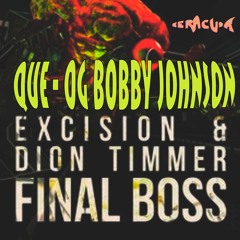 QUE - OG Bobby Johnson x Excision & Dillon Francis - Final Boss (Mixed by Beracuda)
