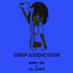 Drip Addiction - Baby OG x Lil Juice