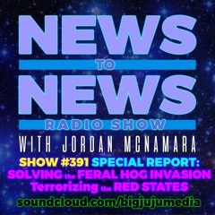 SHOW #391 News To News Radio SPECIAL REPORT: SOLVING the FERAL HOG INVASION Terrorizing RED STATES