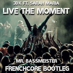 JDX ft. Sarah Maria - Live The Moment (Mr. Bassmeister Frenchcore Bootleg)