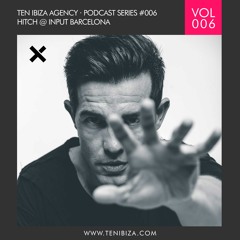 TEN IBIZA PODCAST SERIES #006 HITCH @ INPUT BARCELONA