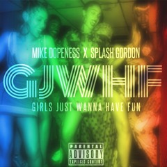 GJWHF (GIRLS JUST WANNA HAVE FUN) - Splash Gordon x Mike Dopeness