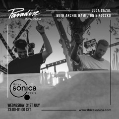 Archie Hamilton and Rossko with Luca Cazal - Paradise Ibiza Radio 2019