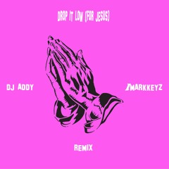 Drop It Low (For Jesus) [OmgAddy x iMarkkeyz Remix]