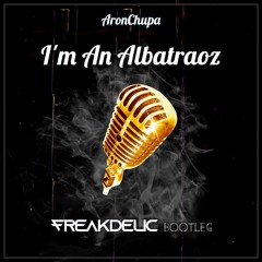 AronChupa - I'm An Albatraoz (Freakdelic Bootleg) FREE DOWNLOAD!