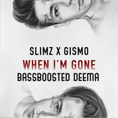 Slimz x Gismo - When I'm Gone (Bassboosted Deema)
