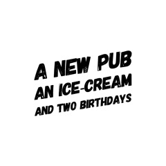 A New Pub, An Ice Cream And Two Birthday