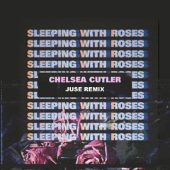 Chelsea Cutler - Sleeping With Roses (JUSE Remix)