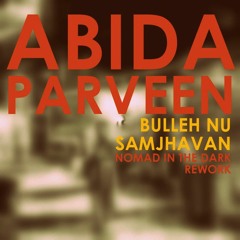 Abida Parveen - Bulleh Nu Samjhavan (Nomad in the Dark rework)