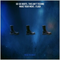Go-Go Boots, This Ain't Techno, Make Your Move, Flash (HEDZ Reboot)