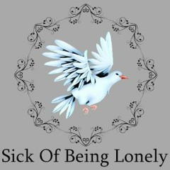 Sick Of Being Lonely