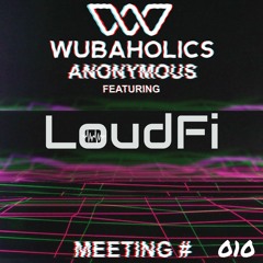 Wubaholics Anonymous (Meeting #010) ft. LoudFi