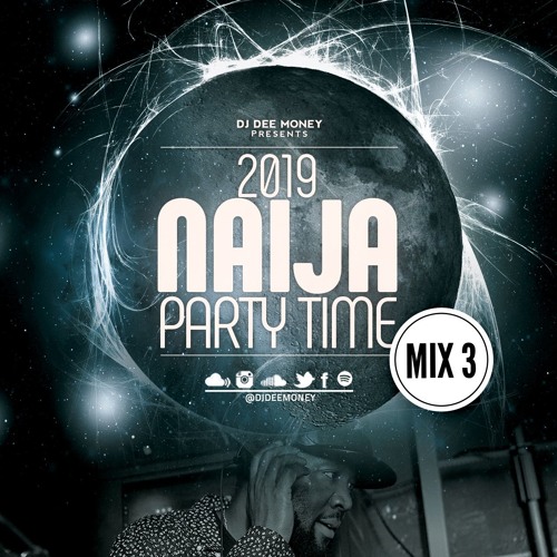 Stream 2019 NAIJA PARTY TIME MIX 3 (PLAYLIST INCLUDED) by DJ Dee Money