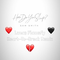 Sam Smith - How Do You Sleep? (Lucas Flamefly Heart To Break Remix)