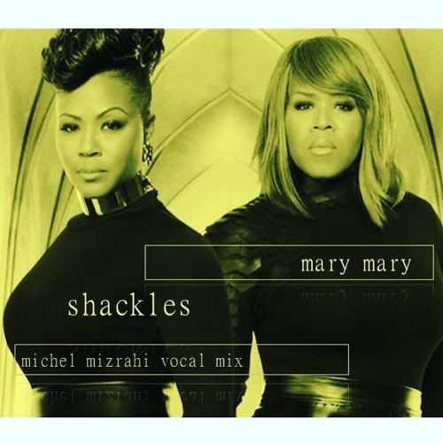 Stream MARY MARY SHACKLES ( MICHEL MIZRAHI VOCAL MIX) by MICHEL