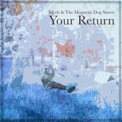 Your Return - Myrh & The Magnetic Dog Sisters