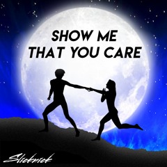 Show Me That You Care - Slicknick