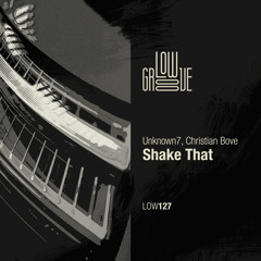 LOW127 : Unknown7, Christian Bove - Shake That (Original Mix)