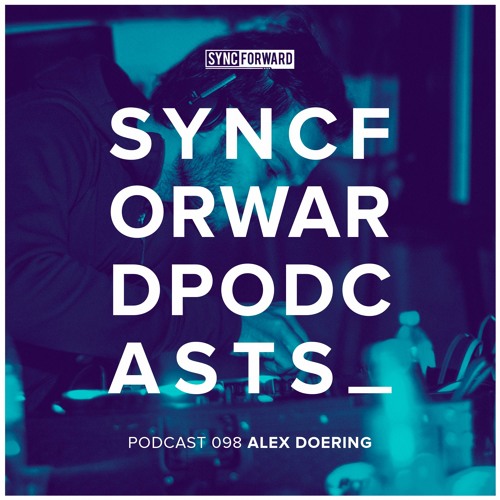 Sync Forward Podcast 098 - Alex Doering