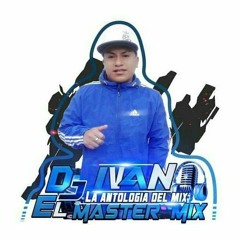LA ANTOLOGIA DEL MIX - DJ IVAN EL MASTER MIX / 110BpM [ SG ProDuCciiOnes ]