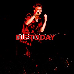DIE TODAY