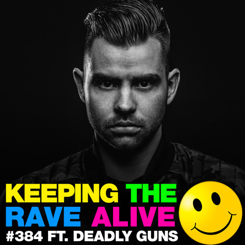Stream KTRA Episode 384 feat. Deadly Guns by Keeping The Rave Alive ...