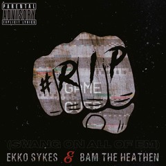 EKKo Sykes X Bam Tha Heathen - #RIP (Swang On All Of Em')