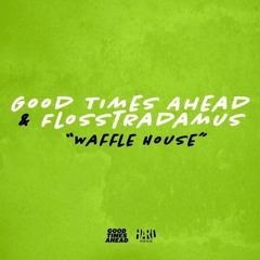 Good Times Ahead & Flosstradamus - Waffle House