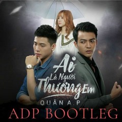 Quân AP- Ai là người thương em (ADP bootleg) [Free Download]