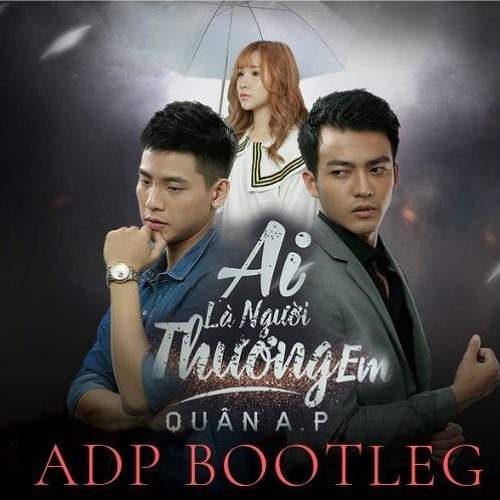 Quân AP- Ai là người thương em (ADP bootleg) [Free Download]