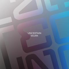 Uncertain - Wurk (Original mix)